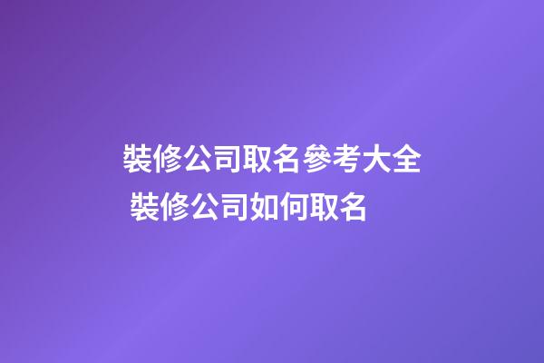 裝修公司取名參考大全 裝修公司如何取名-第1張-公司起名-玄機派